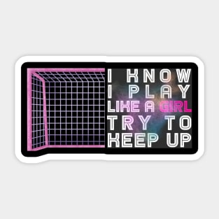 I Know I Play Like a Girl Try To Keep Up Soccer Player Sticker